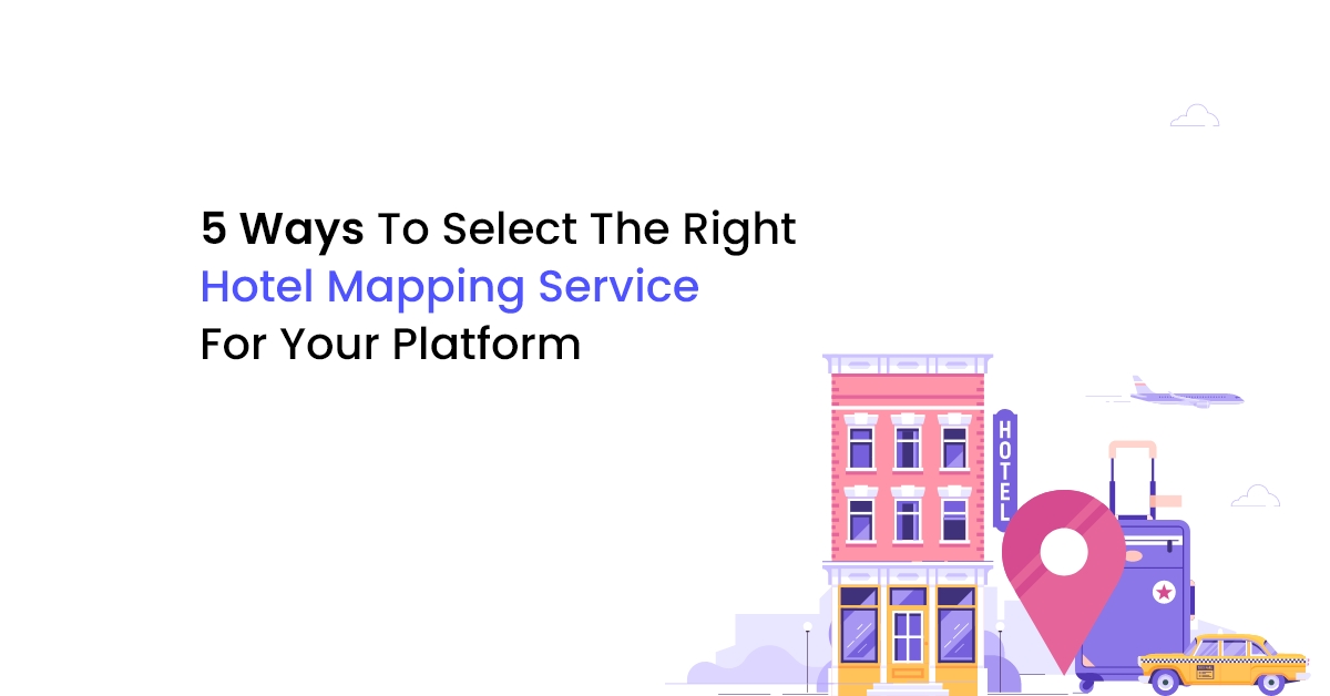 5 façons de choisir le bon service de cartographie d'hôtels pour votre plateforme