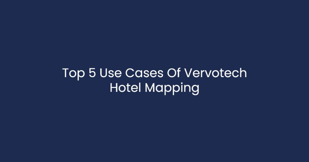 Top 5 usecases of Vervotech's Hotel mapping