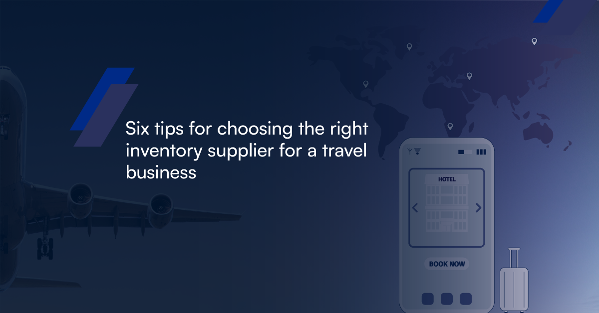 Six tips for choosing the right inventory supplier for a travel business