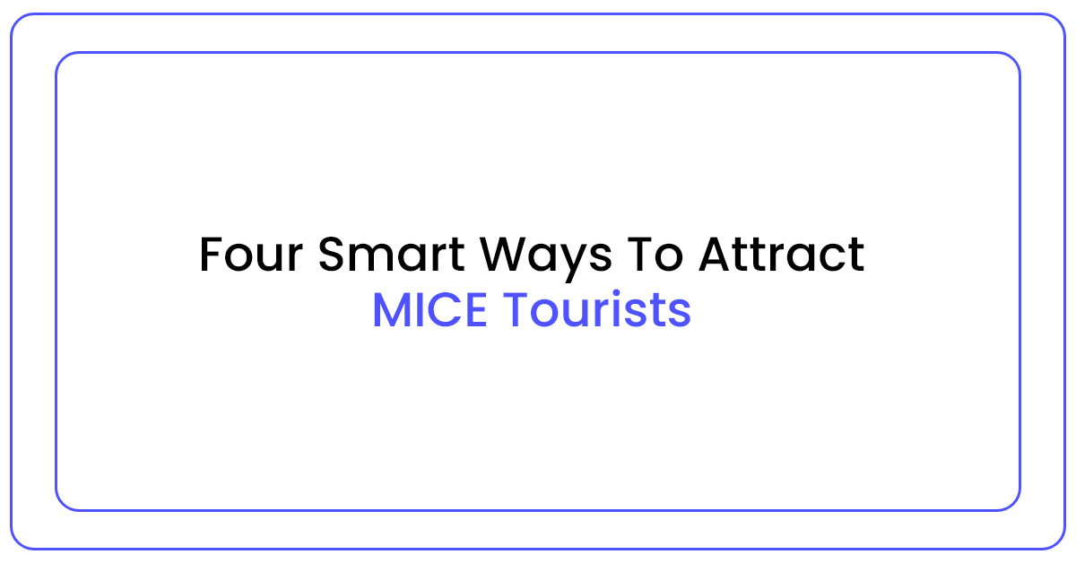 Four smart ways to attract MICE Tourists