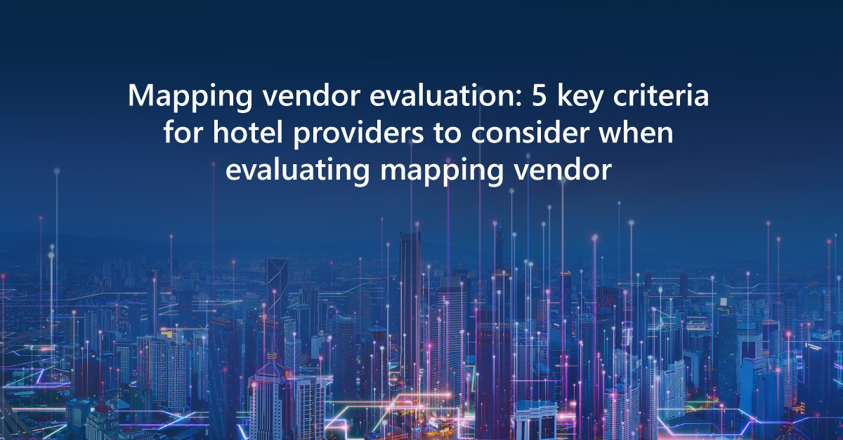 Mapping vendor evaluation: 5 key criteria for hotel providers to consider when evaluating mapping vendor