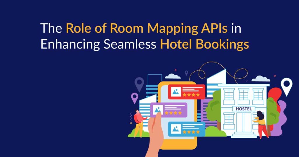 The Role of Room Mapping APIs in Enhancing Seamless Hotel Bookings