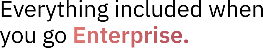 Everything included when you go Enterprise.